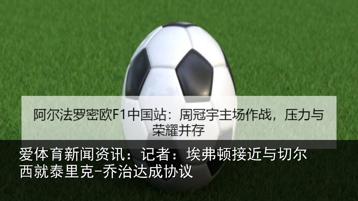 爱体育新闻资讯：记者：埃弗顿接近与切尔西就泰里克-乔治达成协议